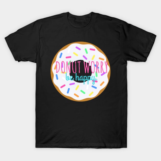 Donut Worry, Be Happy T-Shirt by annmariestowe